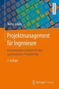 Projektmanagement FÃ¼r Ingenieure: Ein Praxisnahes Lehrbuch FÃ¼r Den Systematischen Projekterfolg