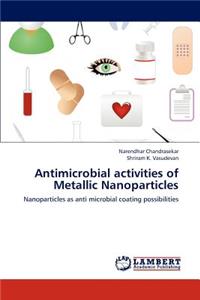 Antimicrobial Activities of Metallic Nanoparticles