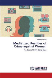 Mediatized Realities of Crime against Women