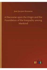 Discourse upon the Origin and the Foundation of the Inequality among Mankind