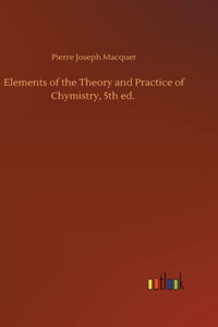 Elements of the Theory and Practice of Chymistry, 5th ed.