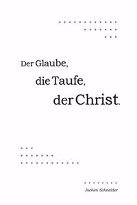 Glaube, die Taufe, der Christ