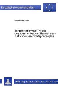 Juergen Habermas' Theorie Des Kommunikativen Handelns ALS Kritik Von Geschichtsphilosophie