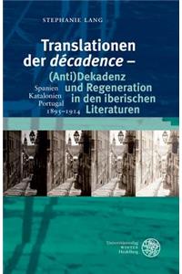 Translationen Der 'decadence' - (Anti)Dekadenz Und Regeneration in Den Iberischen Literaturen: Spanien - Katalonien - Portugal, 1895-1914