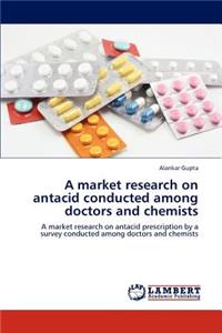 Market Research on Antacid Conducted Among Doctors and Chemists