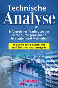Technische Analyse: Erfolgreiches Trading an der Borse durch praxisnahe Strategien und Methoden - Inklusive extra Kapitel mit ausfuhrlichen ... und Finanzen fur Einsteiger) (German Edition)