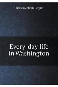 Every-Day Life in Washington