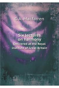 Six Lectures on Harmony Delivered at the Royal Institute of Great Britain