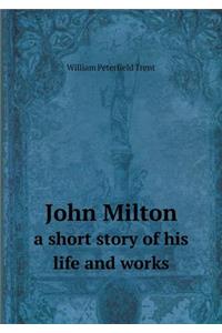 John Milton a Short Story of His Life and Works