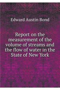 Report on the Measurement of the Volume of Streams and the Flow of Water in the State of New York