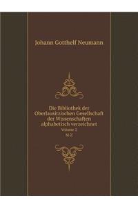 Die Bibliothek der Oberlausitzischen Gesellschaft der Wissenschaften alphabetisch verzeichnet Volume 2. M-Z