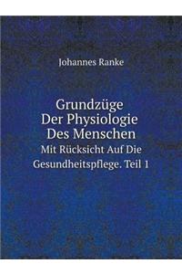 Grundzüge Der Physiologie Des Menschen Mit Rücksicht Auf Die Gesundheitspflege. Teil 1