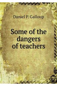 Some of the dangers of teachers