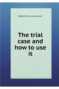 The Trial Case and How to Use It