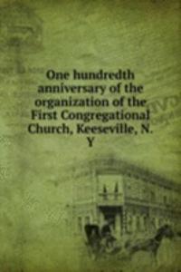 One hundredth anniversary of the organization of the First Congregational Church, Keeseville, N.Y