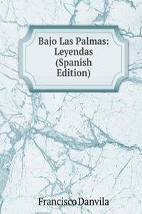 Bajo Las Palmas: Leyendas (Spanish Edition)