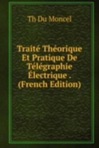 Traite Theorique Et Pratique De Telegraphie Electrique