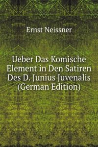 Ueber Das Komische Element in Den Satiren Des D. Junius Juvenalis (German Edition)