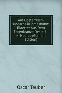 Auf Oesterreich-Ungarns Ruhmesbahn: Blaetter Aus Dem Ehrenkranze Des K. U. K. Heeres (German Edition)