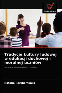 Tradycje kultury ludowej w edukacji duchowej i moralnej uczniów