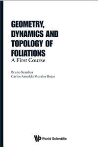 Geometry, Dynamics and Topology of Foliations: A First Course