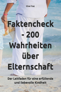 Faktencheck - 200 Wahrheiten über Elternschaft: Der umfassende Leitfaden für eine erfüllende und liebevolle Kindheit