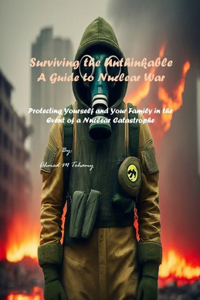 Surviving the Unthinkable A Guide to Nuclear War