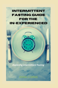 Intermittent Fasting Guide For The In-experienced