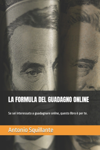 Formula del Guadagno Online: Se sei interessato a guadagnare online, questo libro è per te.