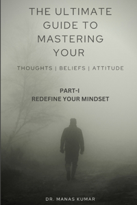 The Ultimate Guide to Mastering Your Thoughts, Beliefs and Attitude