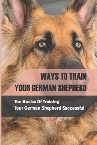 Ways To Train Your German Shepherd