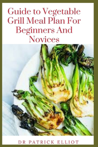 Guide to Vegetable Grill Meal Plan For Beginners And Novices