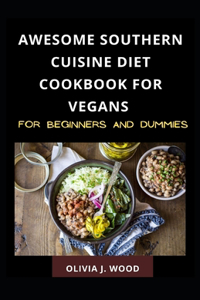 Awesome Southern Cuisine Diet Cookbook For Vegans For Beginners And Dummies