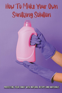 How To Make Your Own Sanitizing Solution