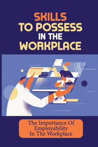 Skills To Possess In The Workplace