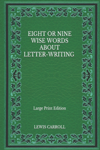 Eight or Nine Wise Words about Letter-Writing - Large Print Edition