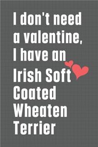 I don't need a valentine, I have an Irish Soft Coated Wheaten Terrier