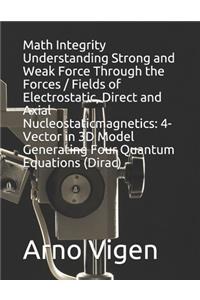 Math Integrity Understanding Strong and Weak Force Through the Forces / Fields of Electrostatic, Direct and Axial Nucleostaticmagnetics