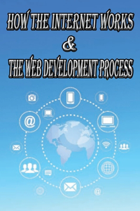 How the Internet Works & the Web Development Process