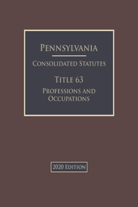 Pennsylvania Consolidated Statutes Title 63 Professions and Occupations 2020 Edition