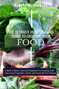 Ultimate Homesteading Guide to Growing Your Food