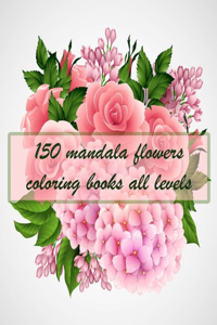 150 mandala flowers coloring books all levels: 150 Magical Mandalas flowers- An Adult Coloring Book with Fun, Easy, and Relaxing Mandalas