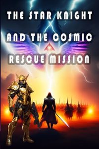 Star Knight and the Cosmic Rescue Mission: Adventure, Bravery, Hope, Triumph of Good over Evil