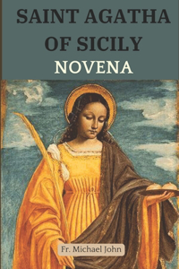 Saint Agatha of Sicily Novena: A Martyr's Journey: Embracing Divine Healing, Protection, and Courage in Adversity through a Powerful Nine-Day Catholic Novena Prayer.