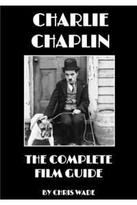 Charlie Chaplin: The Complete Film Guide