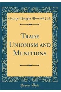 Trade Unionism and Munitions (Classic Reprint)