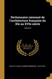 Dictionnaire raisonné de l'architecture française du XIe au XVIe siècle; Volume 5