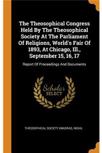 The Theosophical Congress Held by the Theosophical Society at the Parliament of Religions, World's Fair of 1893, at Chicago, Ill., September 15, 16, 17