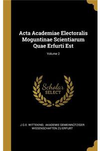 ACTA Academiae Electoralis Moguntinae Scientiarum Quae Erfurti Est; Volume 2