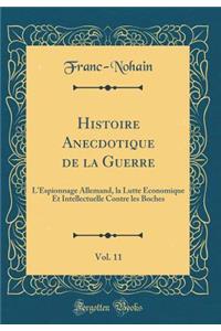 Histoire Anecdotique de la Guerre, Vol. 11: L'Espionnage Allemand, La Lutte Ã?conomique Et Intellectuelle Contre Les Boches (Classic Reprint)